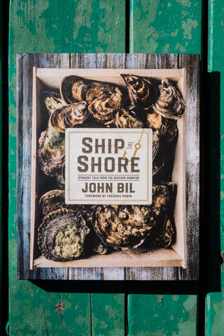 Ship to Shore, Straight Talk from the Seafood Counter by John Bil